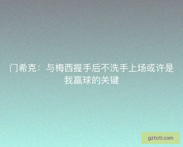 门希克：与梅西握手后不洗手上场或许是我赢球的关键
